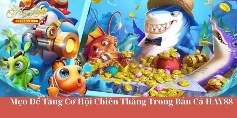 Mẹo Tăng Cơ Hội Chiến Thắng Bắn Cá HAY88