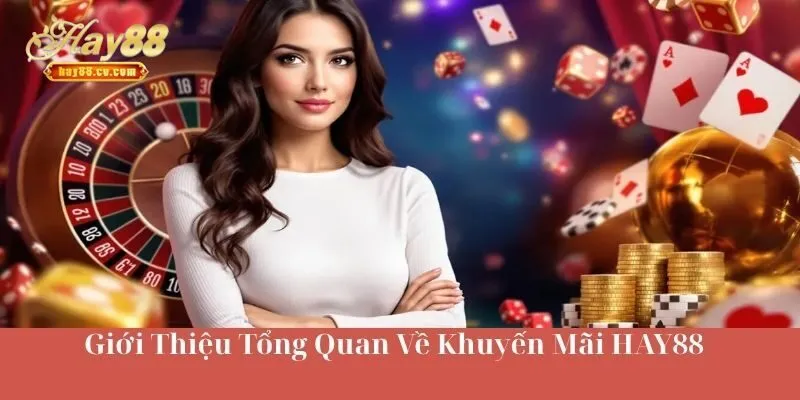 Giới Thiệu Về Chương Trình Khuyến Mãi HAY88