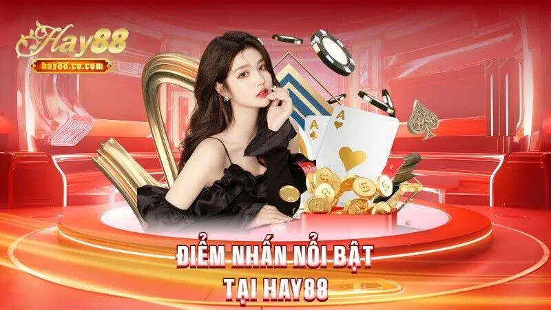 Điểm nhấn nổi bật tại Hay88